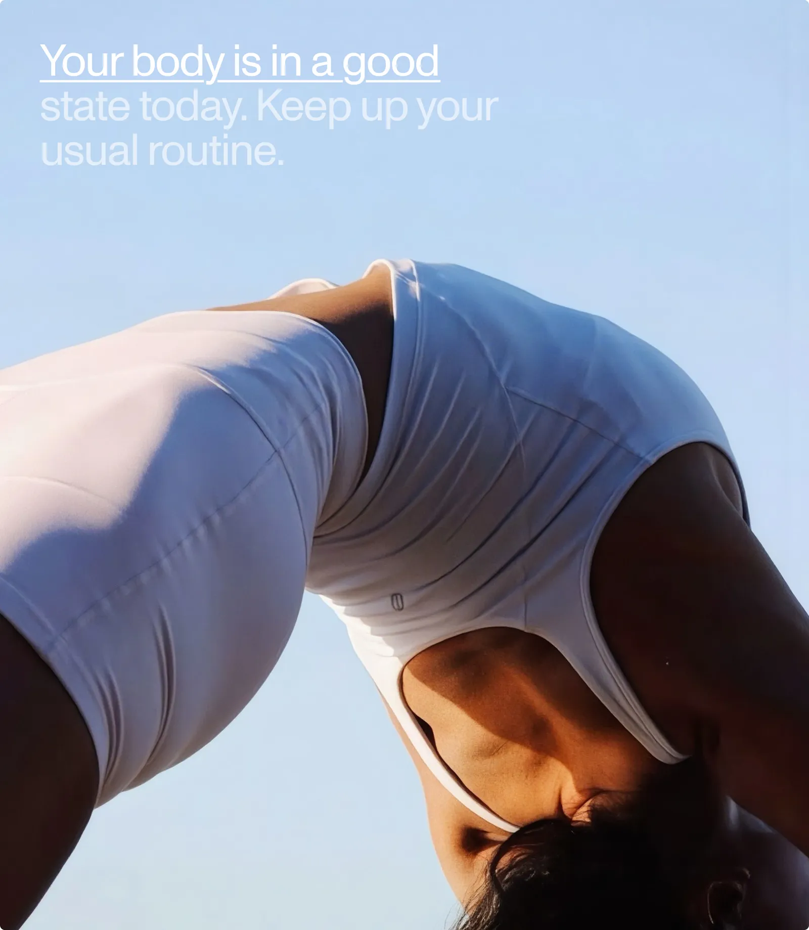Woman stretching under a blue sky: “Your body is in a good state today. Keep up your usual routine.”